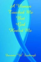 A Woman Touched Me, But God Healed Me