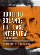 Roberto Bolano The Last Interview and Other Conversations