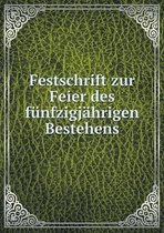 Festschrift zur Feier des funfzigjahrigen Bestehens