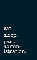 eat. sleep. park administration. - Lined Notebook