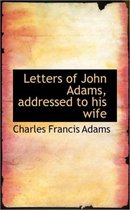 Letters of John Adams, Addressed to His Wife