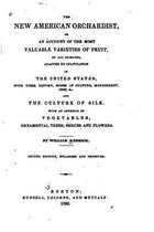 The new American orchardist, or, An account of the most valuable varieties of fruit, of all climates, adapted to cultivation in the United States, with their history, modes of culture, manage