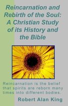 Reincarnation and Rebirth of the Soul: A Christian Study of its History and the Bible