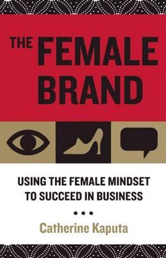The female brand; using the female mindset to succeed in business – Catherine Kaputa