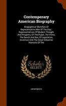 Contemporary American Biography: Biographical Sketches of Representative Men of the Day
