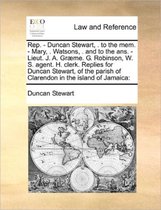 Rep. - Duncan Stewart, . to the Mem. - Mary, . Watsons, . and to the Ans. - Lieut. J. A. Gr me. G. Robinson, W. S. Agent. H. Clerk. Replies for Duncan Stewart, of the Parish of Cla