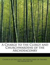 A Charge to the Clergy and Churchwardens of the Archdeaconry