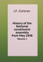 History of the National constituent assembly from May 1848 Volume 1