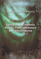 Ephraim and Pamela Morris. Their ancestors and descendants