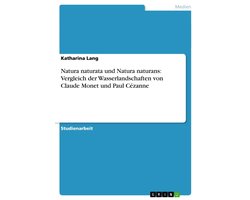 Natura naturata und Natura naturans: Vergleich der Wasserlandschaften von Claude Monet und Paul Cézanne