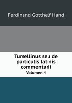 Tursellinus seu de particulis latinis commentarii Volumen 4