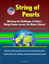 String of Pearls: Meeting the Challenge of China's Rising Power across the Asian Littoral - Chinese Look Seaward, Sea Lines of Communication, South China Sea, Gwadar, Diaoyutai (Senkaku) Islands