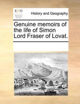 Genuine Memoirs of the Life of Simon Lord Fraser of Lovat.