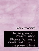 The Progress and Present Sition Ptorical Summary Continued Down to the Present Time
