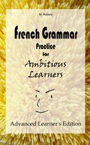 French for Ambitious Learners - French Grammar Practice for Ambitious Learners - Advanced Learner's Edition
