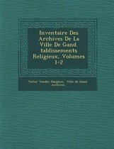 Inventaire Des Archives de La Ville de Gand. Tablissements Religieux, Volumes 1-2