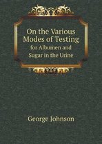 On the Various Modes of Testing for Albumen and Sugar in the Urine