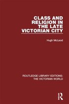 Routledge Library Editions: The Victorian World - Class and Religion in the Late Victorian City