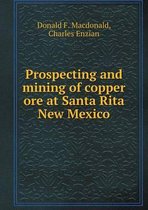 Prospecting and mining of copper ore at Santa Rita New Mexico