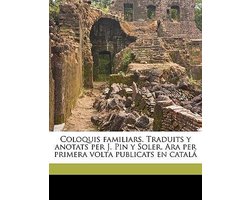 Coloquis Familiars. Traduits y Anotats Per J. Pin y Soler. Ara Per Primera VOLTA Publicats En Catal Volume 02