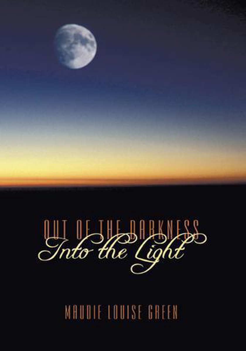 Out of the Darkness into the Light - Maudie Louise Green