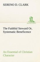 The Faithful Steward Or, Systematic Beneficence an Essential of Christian Character