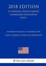 Minimum Technical Standards for Class II Gaming Systems and Equipment (Us National Indian Gaming Commission Regulation) (Nigc) (2018 Edition)