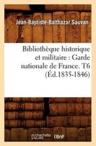 Histoire- Bibliothèque Historique Et Militaire: Garde Nationale de France. T6 (Éd.1835-1846)