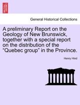 A Preliminary Report on the Geology of New Brunswick, Together with a Special Report on the Distribution of the Quebec Group in the Province.