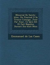 M Morial de Sainte-H L Ne, Ou Journal O Se Trouve Consign, Jour Par Jour, Ce Qu'a Dit Et Fait Napol on Durant Dix-Huit Mois