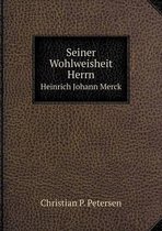 Seiner Wohlweisheit Herrn Heinrich Johann Merck
