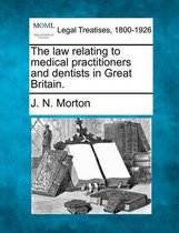 The Law Relating to Medical Practitioners and Dentists in Great Britain.