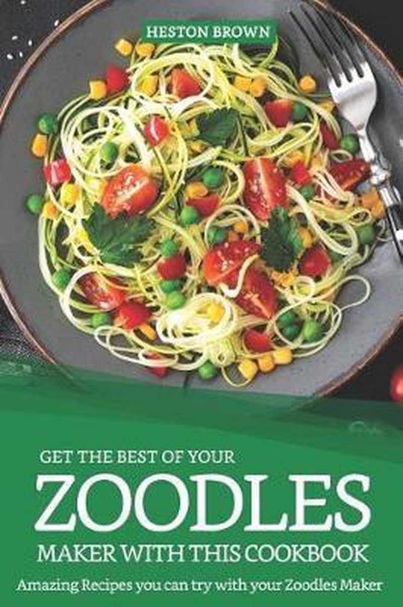 Get the Best of Your Zoodles Maker with This Cookbook - Heston Brown