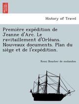 Premie Re Expe Dition de Jeanne D'Arc. Le Ravitaillement D'Orle ANS. Nouveaux Documents. Plan Du Sie GE Et de L'Expe Dition.