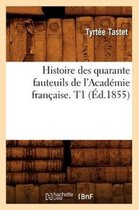 Histoire Des Quarante Fauteuils de l'Academie Francaise. T1 (Ed.1855)