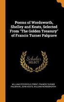 Poems of Wordsworth, Shelley and Keats, Selected from the Golden Treasury of Francis Turner Palgrave