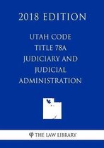 Utah Code - Title 78a - Judiciary and Judicial Administration (2018 Edition)