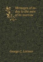 Messages of to-day to the men of to-morrow