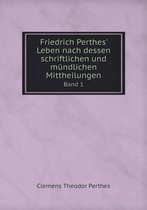 Friedrich Perthes' Leben nach dessen schriftlichen und mundlichen Mittheilungen Band 1