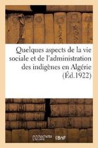 Quelques Aspects de la Vie Sociale Et de l'Administration Des Indigènes En Algérie