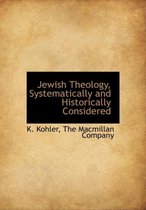 Jewish Theology, Systematically and Historically Considered