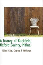 A History of Buckfield, Oxford County, Maine,
