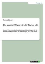 Was kann ich? Was weiss ich? Wer bin ich? Hilfestellungen fur die Beratung von Jugendlichen bei Bewerbungen