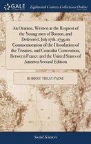 An Oration, Written at the Request of the Young Men of Boston, and Delivered, July 17th, 1799 in Commemoration of the Dissolution of the Treaties, and Consular Convention, Between France and 