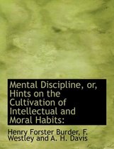 Mental Discipline, Or, Hints on the Cultivation of Intellectual and Moral Habits