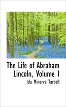The Life of Abraham Lincoln, Volume I