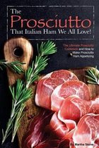 The Prosciutto That Italian Ham We All Love!