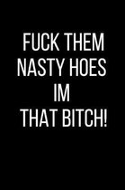 Fuck Them Nasty Hoes I'm That Bitch!