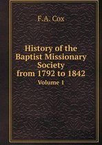 History of the Baptist Missionary Society from 1792 to 1842 Volume 1