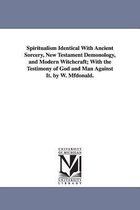 Spiritualism Identical with Ancient Sorcery, New Testament Demonology, and Modern Witchcraft; With the Testimony of God and Man Against It. by W. Mfdo